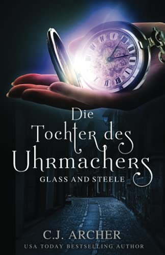 Die Tochter des Uhrmachers: Glass and Steele (Glass and Steele Serie, Band 1)